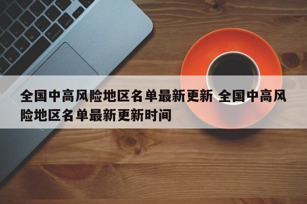 全国中高风险地区名单最新更新 全国中高风险地区名单最新更新时间