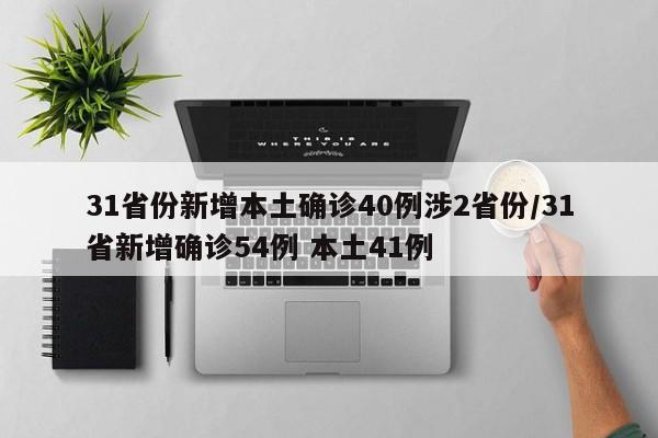 31省份新增本土确诊40例涉2省份/31省新增确诊54例 本土41例