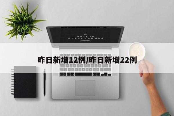 昨日新增12例/昨日新增22例