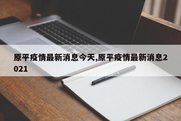 原平疫情最新消息今天,原平疫情最新消息2021