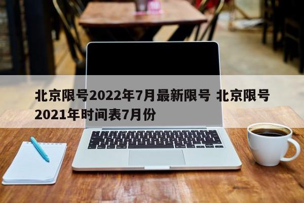 北京限号2022年7月最新限号 北京限号2021年时间表7月份