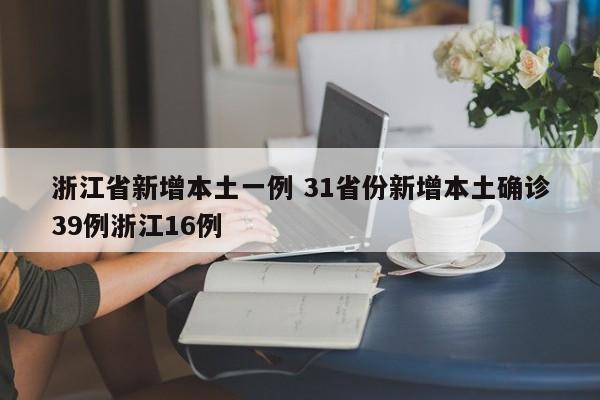 浙江省新增本土一例 31省份新增本土确诊39例浙江16例