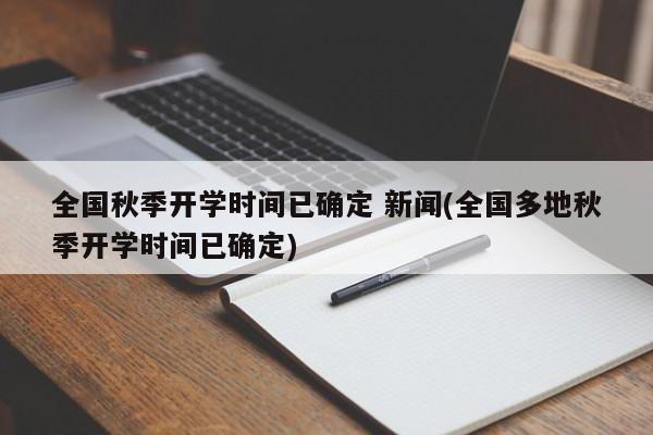 全国秋季开学时间已确定 新闻(全国多地秋季开学时间已确定)