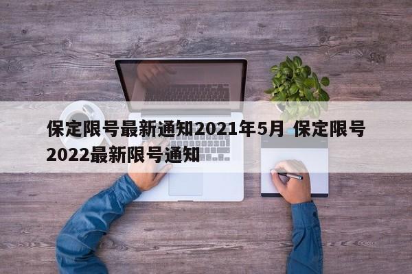 保定限号最新通知2021年5月 保定限号2022最新限号通知