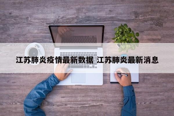 江苏肺炎疫情最新数据 江苏肺炎最新消息