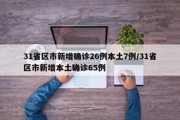 31省区市新增确诊26例本土7例/31省区市新增本土确诊65例