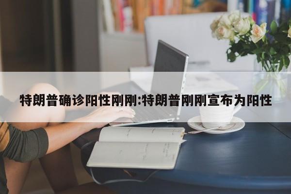 特朗普确诊阳性刚刚:特朗普刚刚宣布为阳性