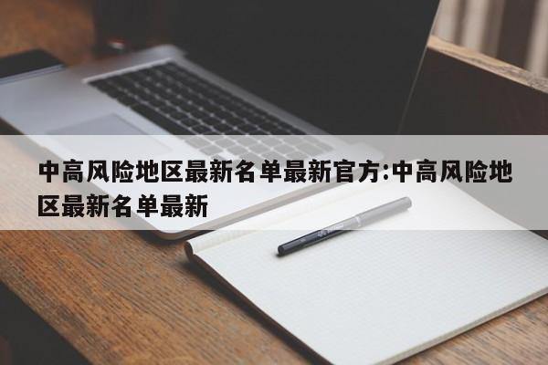 中高风险地区最新名单最新官方:中高风险地区最新名单最新
