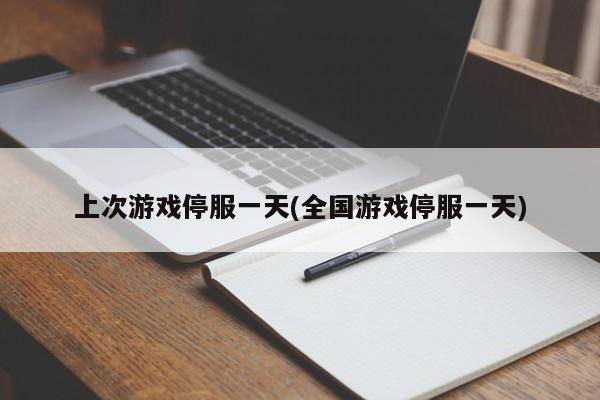 上次游戏停服一天(全国游戏停服一天)