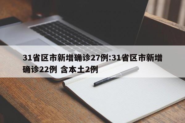 31省区市新增确诊27例:31省区市新增确诊22例 含本土2例