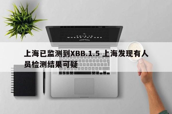 上海已监测到XBB.1.5 上海发现有人员检测结果可疑