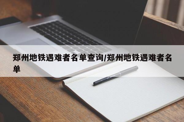 郑州地铁遇难者名单查询/郑州地铁遇难者名单