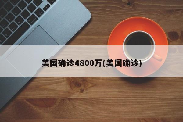 美国确诊4800万(美国确诊)